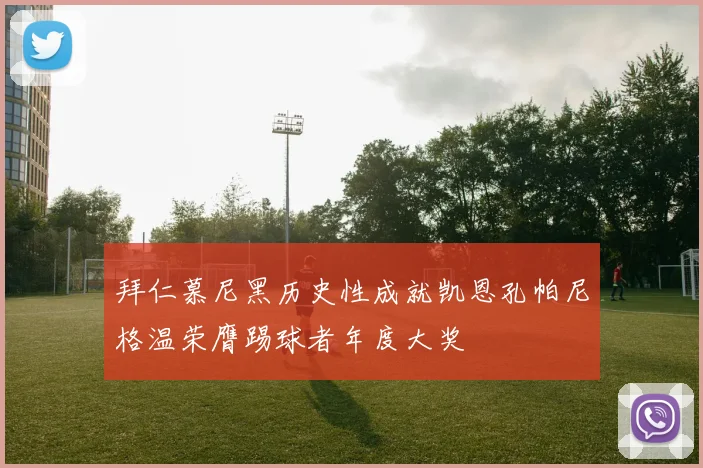 拜仁慕尼黑历史性成就凯恩孔帕尼格温荣膺踢球者年度大奖